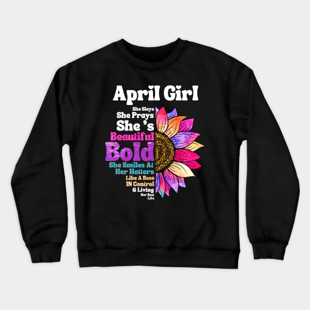 Sunflower April Girl She Slays She Prays She's Beautiful Like A Boss Crewneck Sweatshirt by JustBeSatisfied